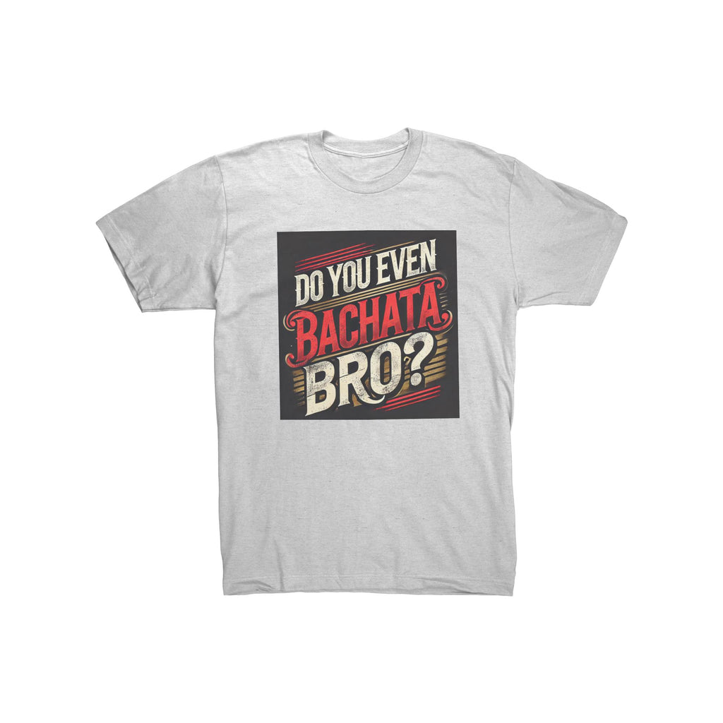 Do You Even Bachata Bro Shirt | Funny Bachata Gift for Him | Latin Dancer T-Shirt | Bachata Lover Tee | Funny Dance Gift Men